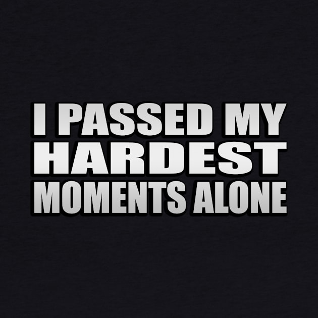 I passed my hardest moments alone by Geometric Designs